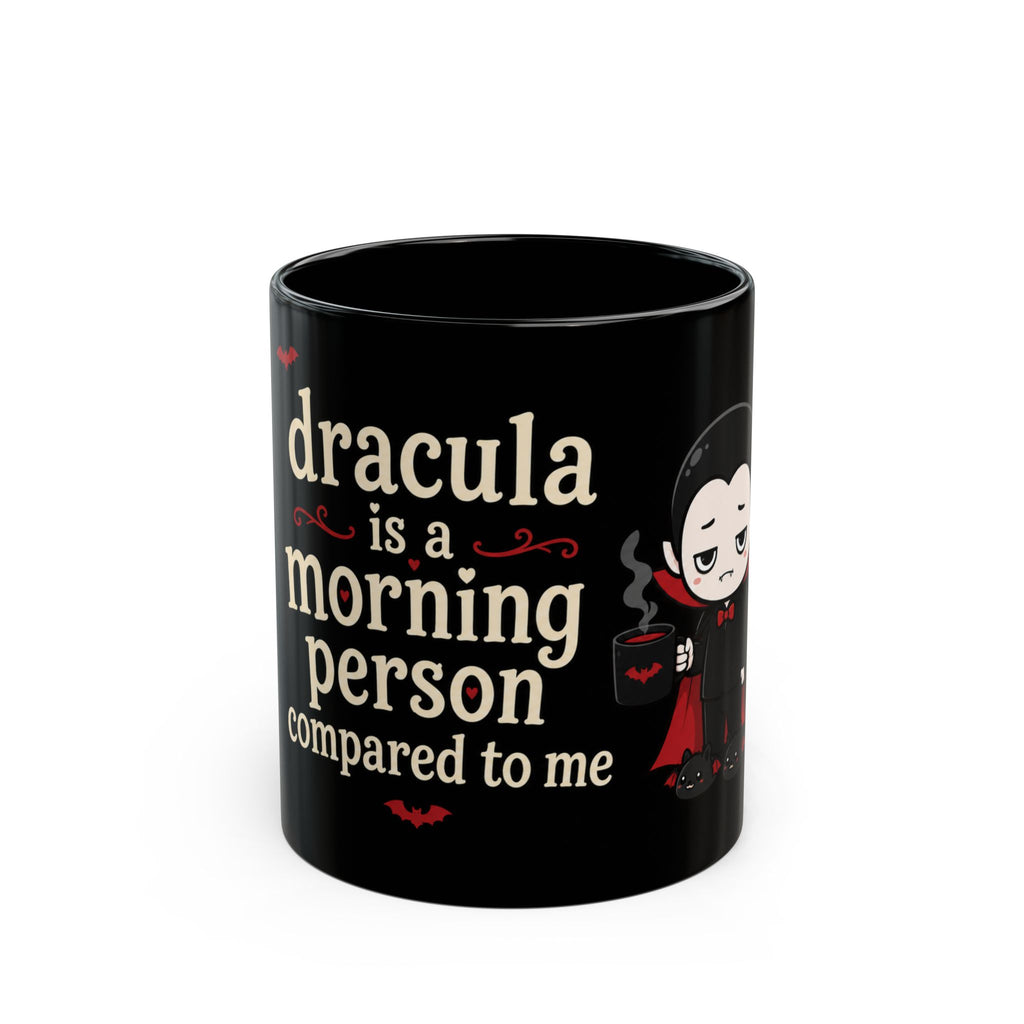 Dracula Is a Morning Person Compared to Me 11 oz Mug