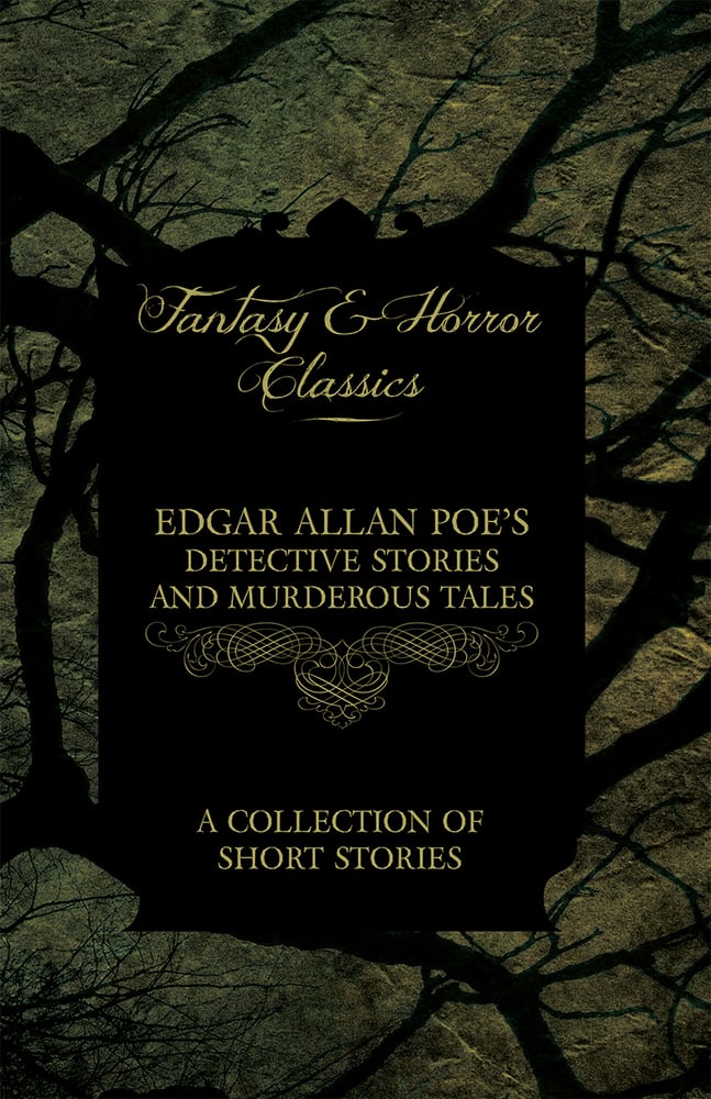 Edgar Allan Poe's Detective Stories and Murderous Tales--A Collection of Short Stories (Fantasy and Horror Classics)